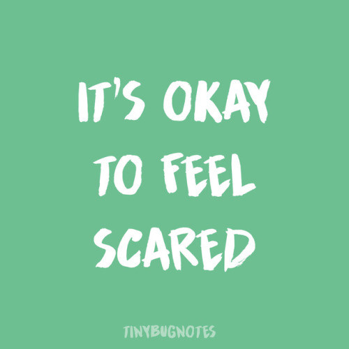 tinybugnotes: Sometimes it’s hard to admit that you’re scared - but it’s okay. It 