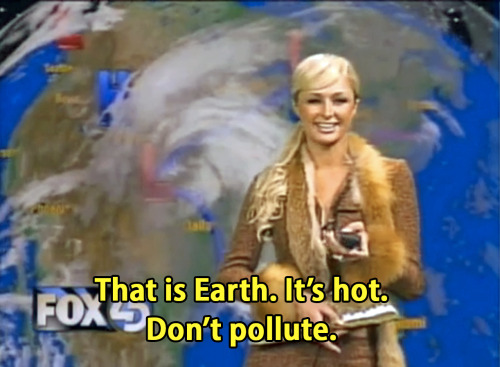 penis-hilton:she single-handedly stopped global warming in 2005 and we should thank her
