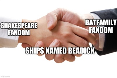 Handshake meme. left arm says Shakespeare fandom. right arm says bat family fandom. the clasped hands say ships named be a dick.