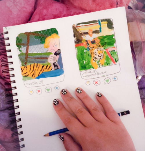 I’m making a zine of paintings of Tinder guys with tigers. It’s down to the wire but I t