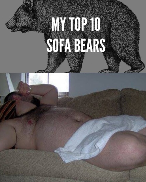 thickplumber:  I present you my Top10 Sofa Bears. Damn I love bears when they are lazy! 