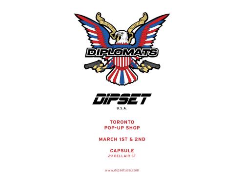 Dipset Pop-Up Shop March 1st & 2nd  Capsule | 29 Bellair Street | Toronto  www.capsuletoronto.com | www.dipsetusa.com CASH ONLY! 