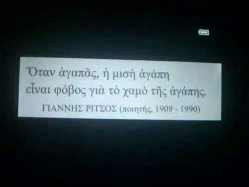 “When you love, half of love is the fear of losing love”Yannis Ritsos, Greek poet