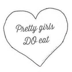 zixxie:  keep seeing this heart with the words ‘pretty girls don’t eat’so i decided to correct it because some people are obviously very confused.  #prolife