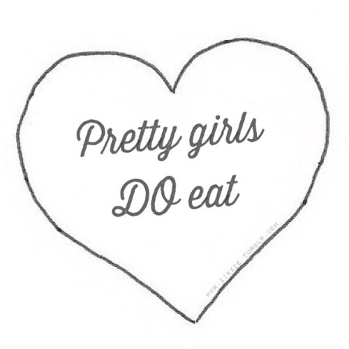 ciao-marissa: nipplesandpizza: zixxie: keep seeing this heart with the words ‘pretty girls don’t eat