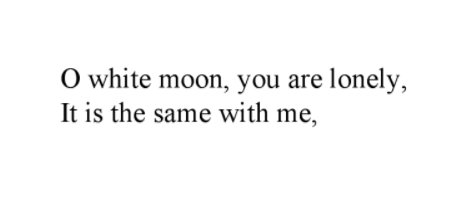 Sara Teasdale, “Morning Song”[Text ID: “O white moon, you are lonely,It is the same with me,”]