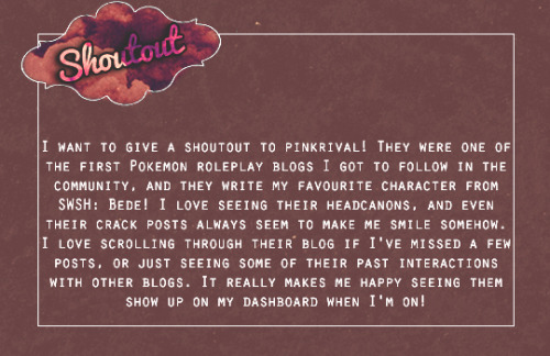 I want to give a shoutout to @pinkrival! They were one of the first Pokemon roleplay blogs I got to 