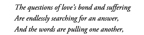 text id: The questions of loveās bond and suffering
Are endlessly searching for an answer,
And the words are pulling one another,