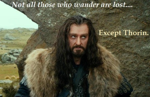 lunavenger:Thorin is lost. All the time. First person to really need a GPS.Actually, maybe Hobbi