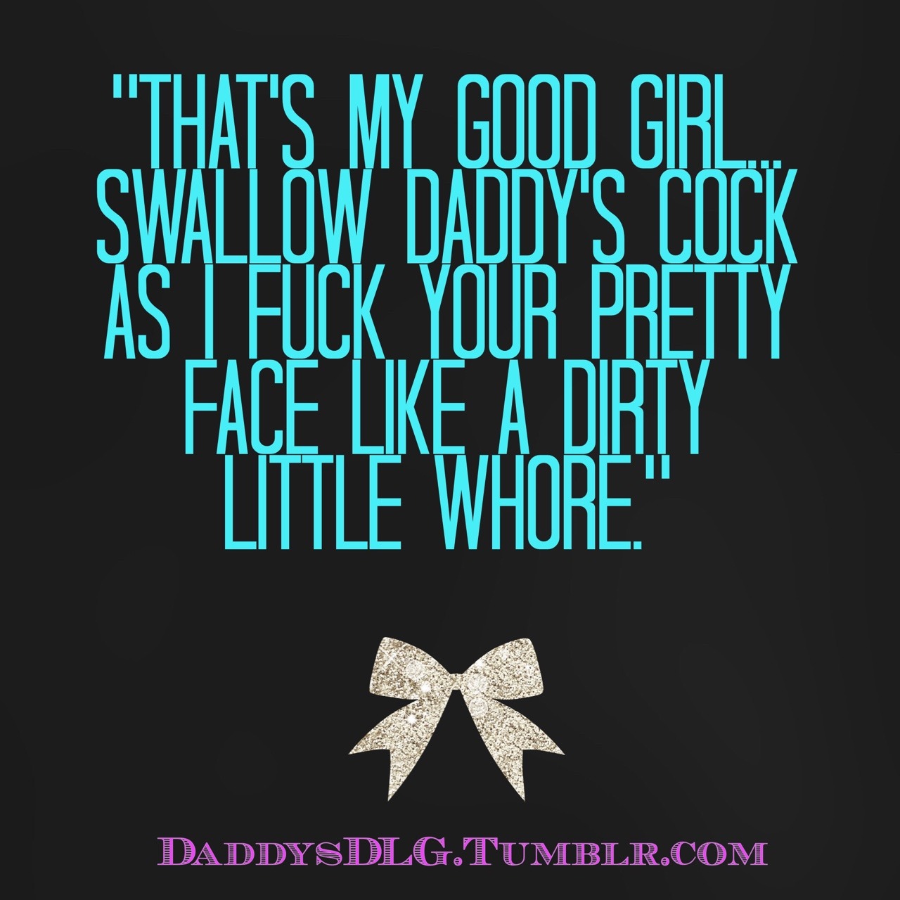 daddysdlg:&ldquo;Swallow Daddy’s cock, Baby Girl…&quot;xMore naughtiness