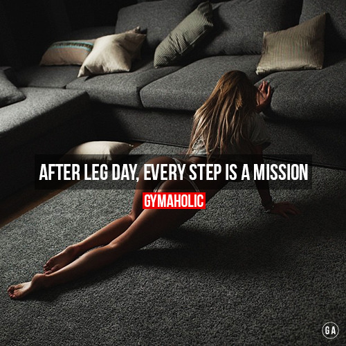 gymaaholic:  After a leg day, every step is a mission. I hope everyone know that