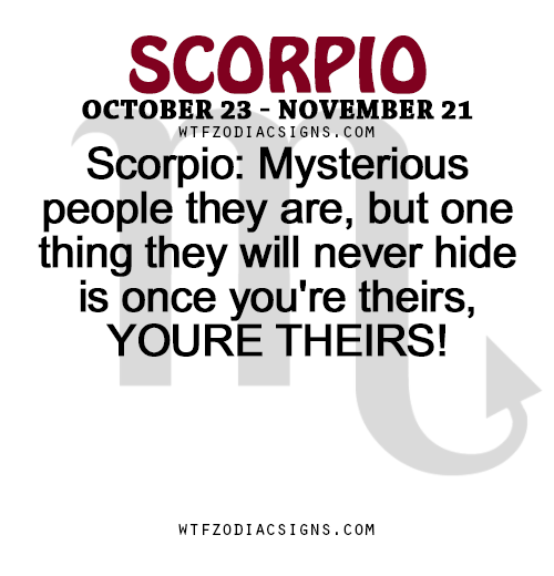 wtfzodiacsigns:  Scorpio: Mysterious people they are, but one thing they will never