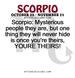wtfzodiacsigns:  Scorpio: Mysterious people they are, but one thing they will never hide is once you’re theirs, YOURE THEIRS!   - WTF Zodiac Signs Daily Horoscope!  
