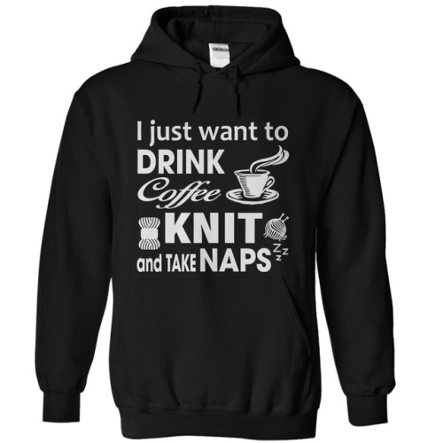 I just want to drink coffee knit and  take naps