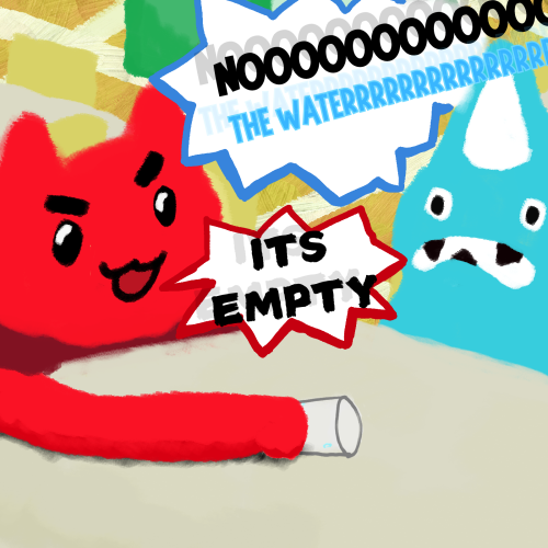 Who? Whatever! - Episode 7 - WATER CUP - IT'S A EMPTY CUP THERE'S NOTHING TOO SPILL OUT