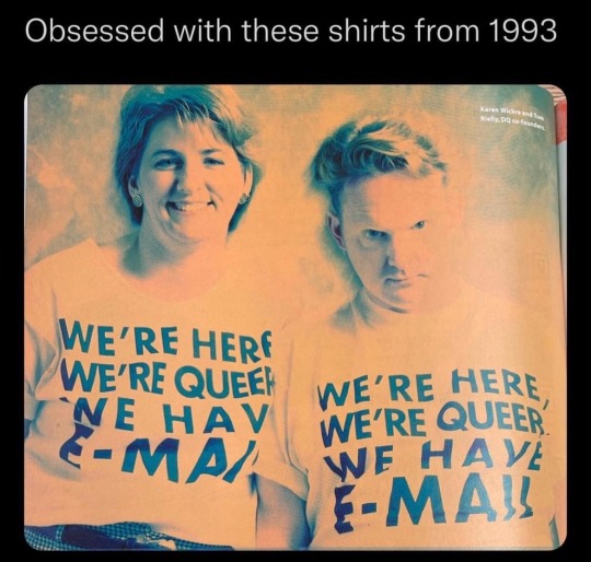 nerdyqueerandjewish:nerdyqueerandjewish:[image id: screenshot of tweet that says “obsessed with these shirts from 1990” and shows a photo of two people wearing shirts that say “we’re here, we’re queer, we have e-mail” in all capital letters.