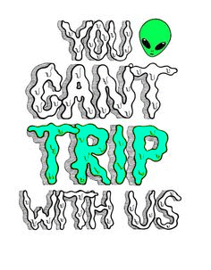 kristencorpsebitch:  You can’t trip with us