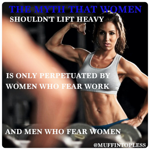 muffintop-less:  I’ve never understood why people say “women shouldn’t lift heavy” or  “women aren’t supposed to have muscles”.  What I want to know is who decided that?  Who decided that women weren’t allowed to be strong?  What a silly