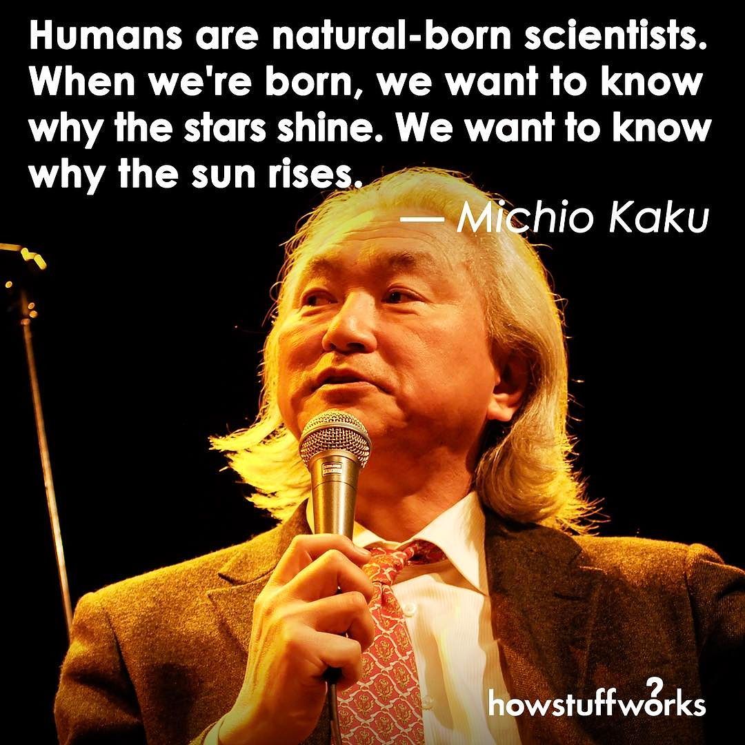 howstuffworks:  “Humans are natural-born scientists.” — Michio Kaku (born January 24, 1947)