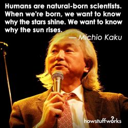 howstuffworks:  “Humans are natural-born scientists.” — Michio Kaku (born January 24, 1947) http://stuf.ly/2jYdEpx