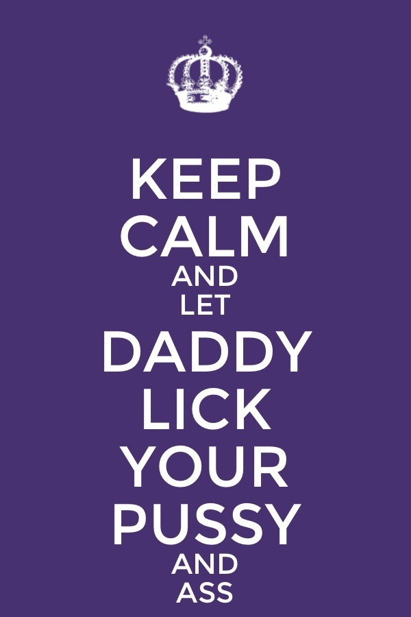 mastersslut:  Mmmmmm I need a daddy to do this to me  Yes.. Let Daddy lick your ass