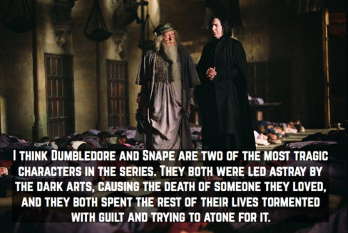 harrypotterconfessions: I think Dumbledore and Snape are two of the most tragic characters in the se