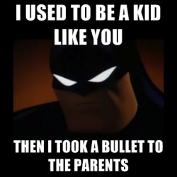 elbrutoepico:  Ohh snap!!!  SHUT THE FUCK UP ALREADY ABOUT YOUR GODDAMN DEAD PARENTS, BATMAN! WE DON’T GIVE A SHIT! WE JUST DON’T GIVE A SHIT, ALRIGHT?