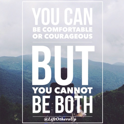 BE COURAGEOUS and Lift Others Up! You live the life you lead and you can help those who are bullied 