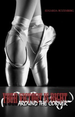 Your Victory is Right Around the Corner (on Wattpad) http://w.tt/1S1ylHp  Louise e Bernard são parceiros de dança por quase dois anos na Manchester Secondary Dance School durante boa parte do ensino médio. Eles têm a chance de concorrer a uma bolsa