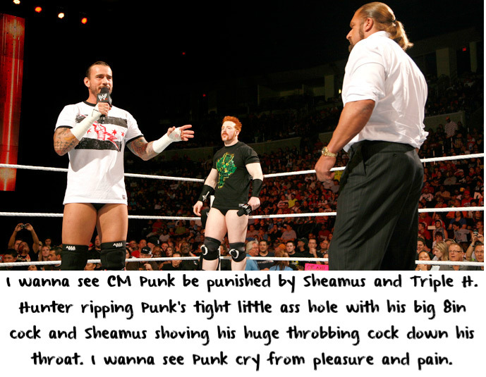 wwewrestlingsexconfessions:  I wanna see CM Punk be punished by Sheamus and Triple