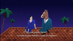 per-didos:- Sí, ¿Qué puedo hacer? La vida es una mierda y luego te mueres.- A veces… A veces la vida es una mierda y sigues viviendo.- Bojack Horseman, temporada 6.