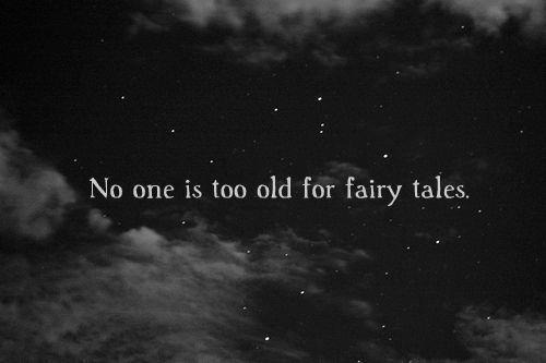 manfii:   Noone is too old for fairy tales. 
