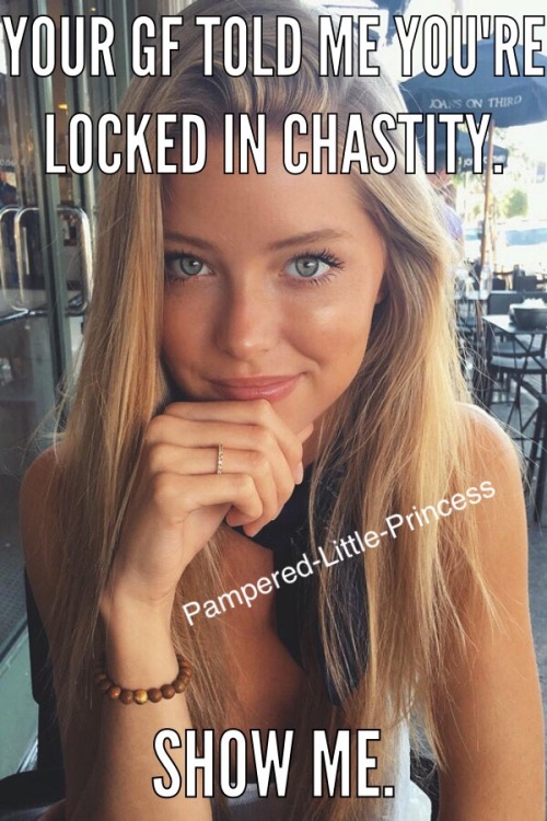 pampered-little-princess: I’m going to start telling your female friends about your chastity. 