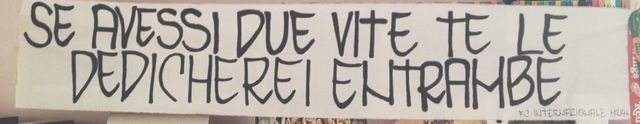 sonosolounerroredanoncommettere:  “Se avessi due vite te le dedicherei entrambe”