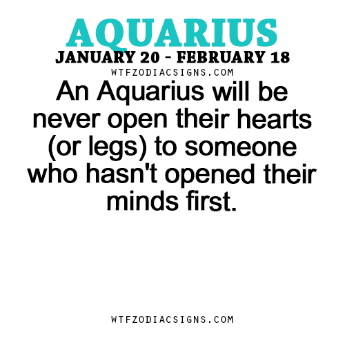 wtfzodiacsigns:An Aquarius will be never open their hearts (or legs) to someone who