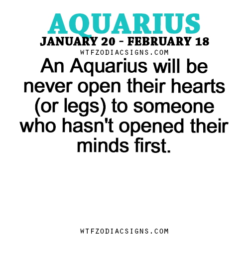 wtfzodiacsigns:An Aquarius will be never open their hearts (or legs) to someone who hasn’t opened their minds first. - WTF Zodiac Signs Daily Horoscope!  