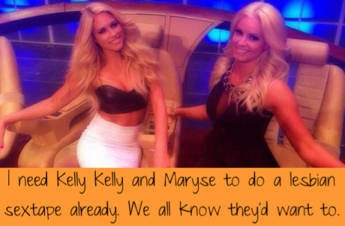 I need Kelly Kelly and Maryse to do a lesbian sextape already. We all know they&rsquo;d want to.