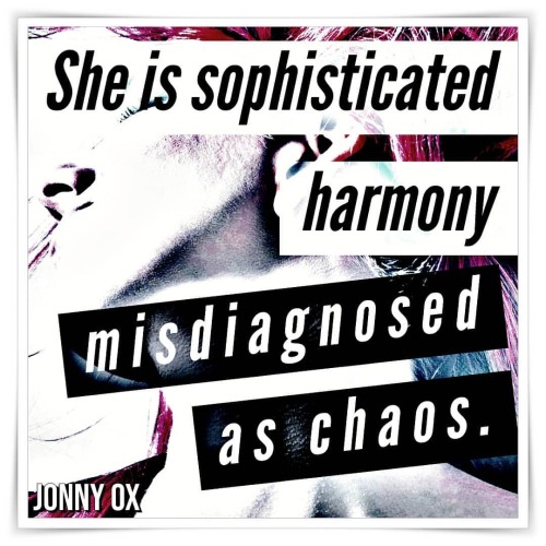 She is sophisticated harmony, misdiagnosed as chaos. -Jonny Ox #complex #harmony #jonnyox #chaostheo