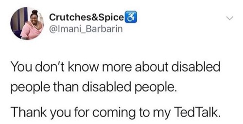 zebraonwheels:[ID: A tweet by Crutches&Spice♿ @Imani_Barbarin reading: You don’t know more about