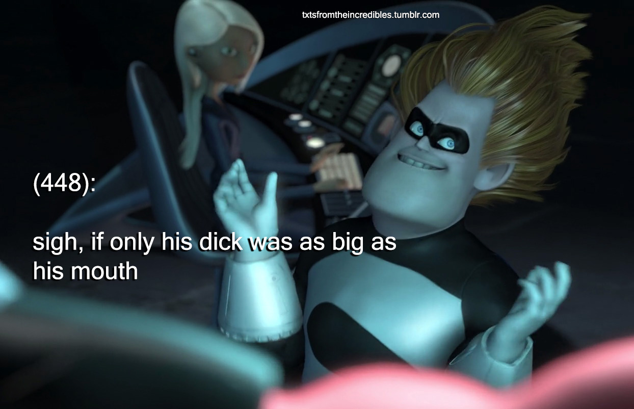 txtsfromtheincredibles:  (448):sigh, if only his dick was as big as his mouth