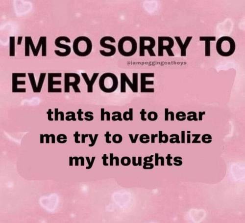 valomeanslight:[ID: The text reads “I’m so sorry to everyone thats had to hear me try to verbalize m