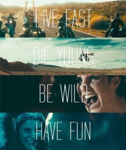 corymoss:  Live fast, die young, be wild,