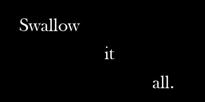 boundthrulove:  baby-make-it-hurt:  daddyslilfucktoys:  If you can’t do this, log off tumblr right now and go practice some more.  I love this.I can swallow it all.  A huge chunk of what Suck it Sunday is all about 