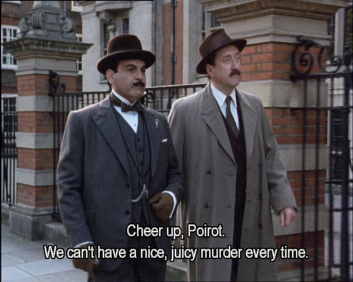 maisouipoirot:- Cheer up, Poirot. We can’t have a nice, juicy murder every time.