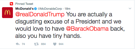 papatulus:  buzzfeed: McDonald’s Just Called Trump “A Disgusting Excuse Of A President” On Twitter The tweet, briefly pinned to the fast food restaurant’s account, was quickly deleted (of course).  