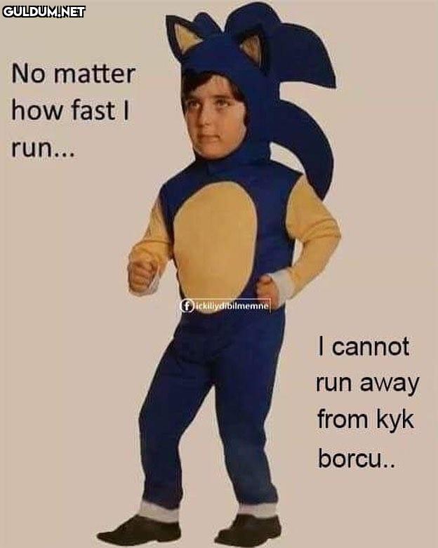 No matter
how fast...