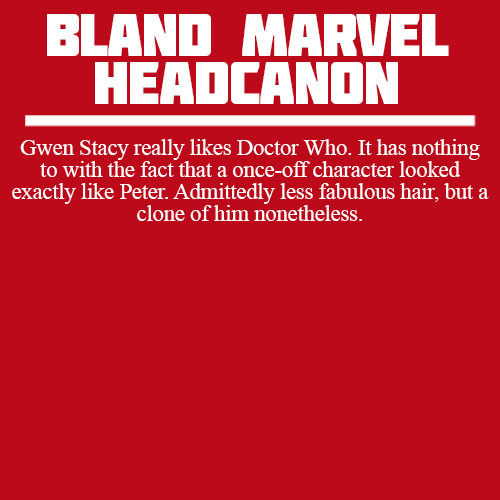 blandmarvelheadcanons:  Gwen Stacy really likes Doctor Who. It has nothing to with the fact that a o