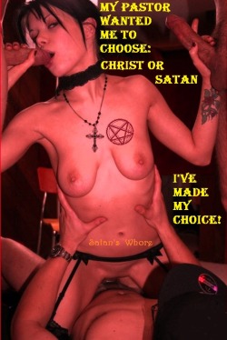 satanicsexblog:  thedoclust:  666lewdandlaciviousforsatan:  Great choice! You Serve HIM well!  HAIL SATAN. ANOTHER WHO HAS BECOME SATAN’S WHORE  Satan is my God. 