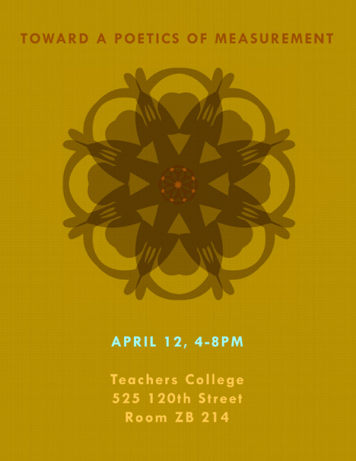 Toward a Poetics of Measurement
Friday, April 12th, from 4-8pm at Teachers College (ZB214)
Hello everyone; please inscribe it into your appointment-registration devices: in observation of the 125th anniversary of Teachers College and the 9th issue of...