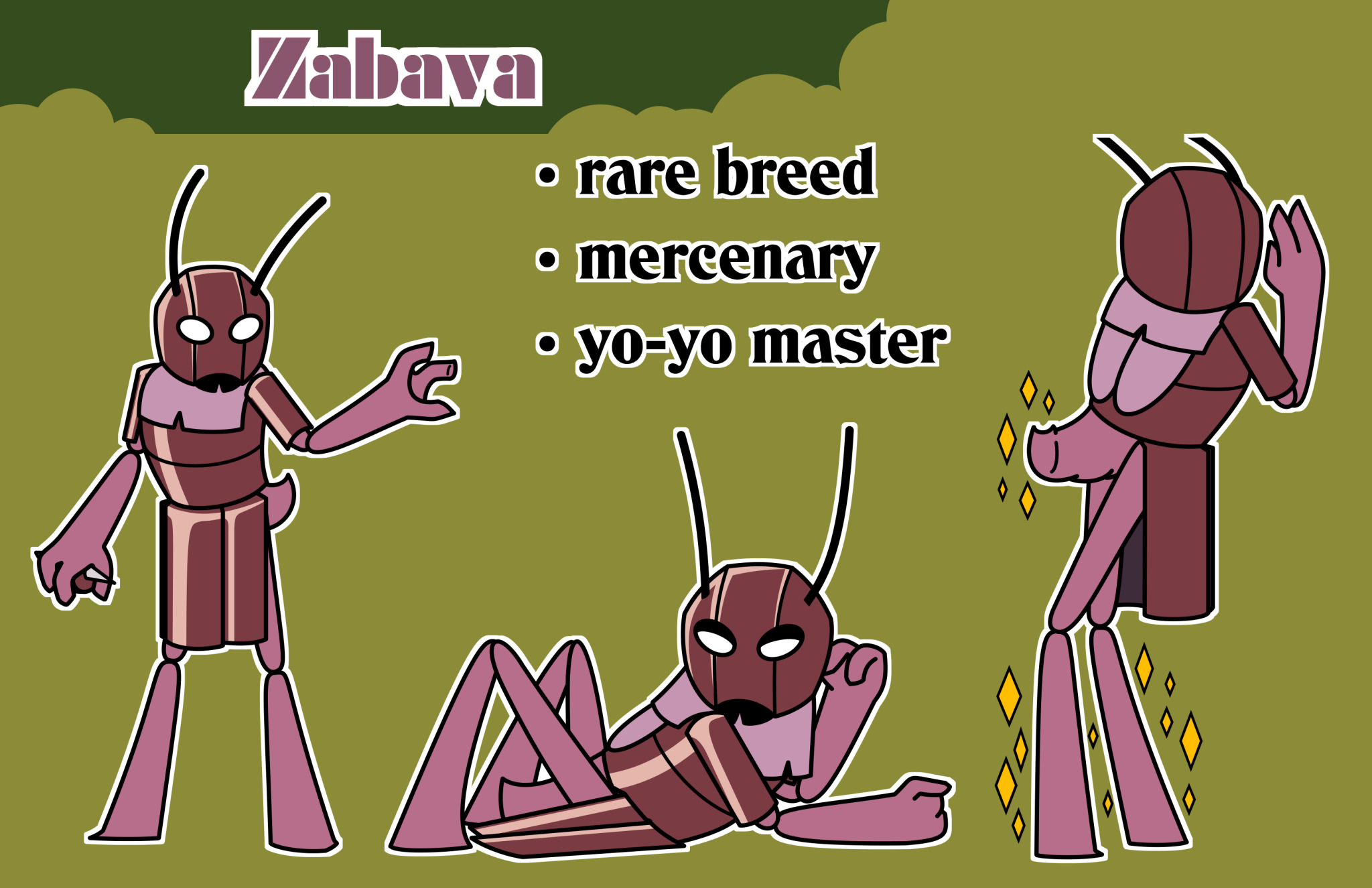 A reference sheet for Zabava. She is an original character inspired by such games as Hollow Knight and Bug Fables. Zabava is a rare breed as she is a rare pink mutation of a grasshopper, who are usually grassy green. She is also a mercenary and, as such, wears armor. The armor is close to a natural earthy color, though with a pinkish hue that matches the wearer. Zabava is a yo-yo master in a sense that her weapon of choice is a spiky yo-yo, which gets even spikier when used. The yo-yo is made from the same material as her armor. The sheet shows her in three different poses: standing facing the viewer, laying on her